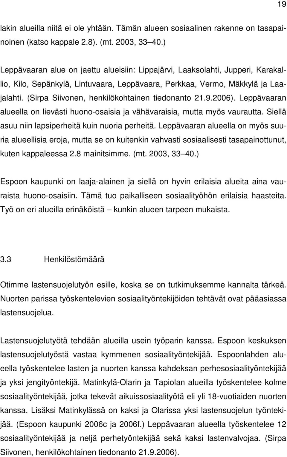 (Sirpa Siivonen, henkilökohtainen tiedonanto 21.9.2006). Leppävaaran alueella on lievästi huono-osaisia ja vähävaraisia, mutta myös vaurautta. Siellä asuu niin lapsiperheitä kuin nuoria perheitä.