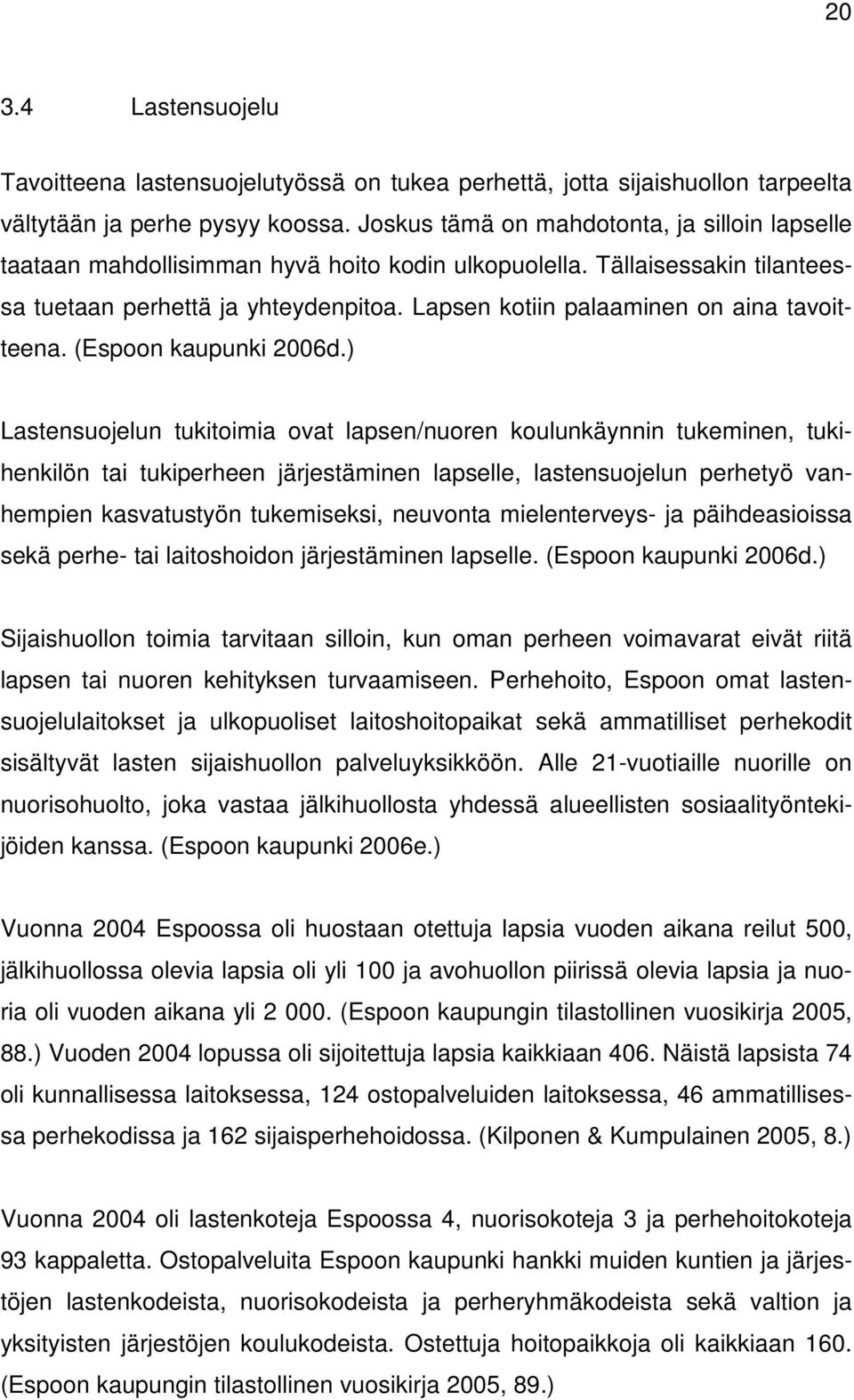 Lapsen kotiin palaaminen on aina tavoitteena. (Espoon kaupunki 2006d.