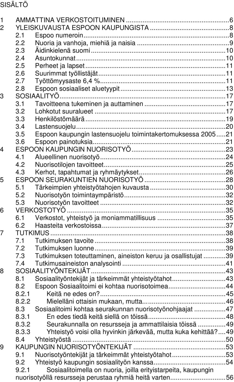 ..19 3.4 Lastensuojelu...20 3.5 Espoon kaupungin lastensuojelu toimintakertomuksessa 2005...21 3.6 Espoon painotuksia...21 4 ESPOON KAUPUNGIN NUORISOTYÖ...23 4.1 Alueellinen nuorisotyö...24 4.