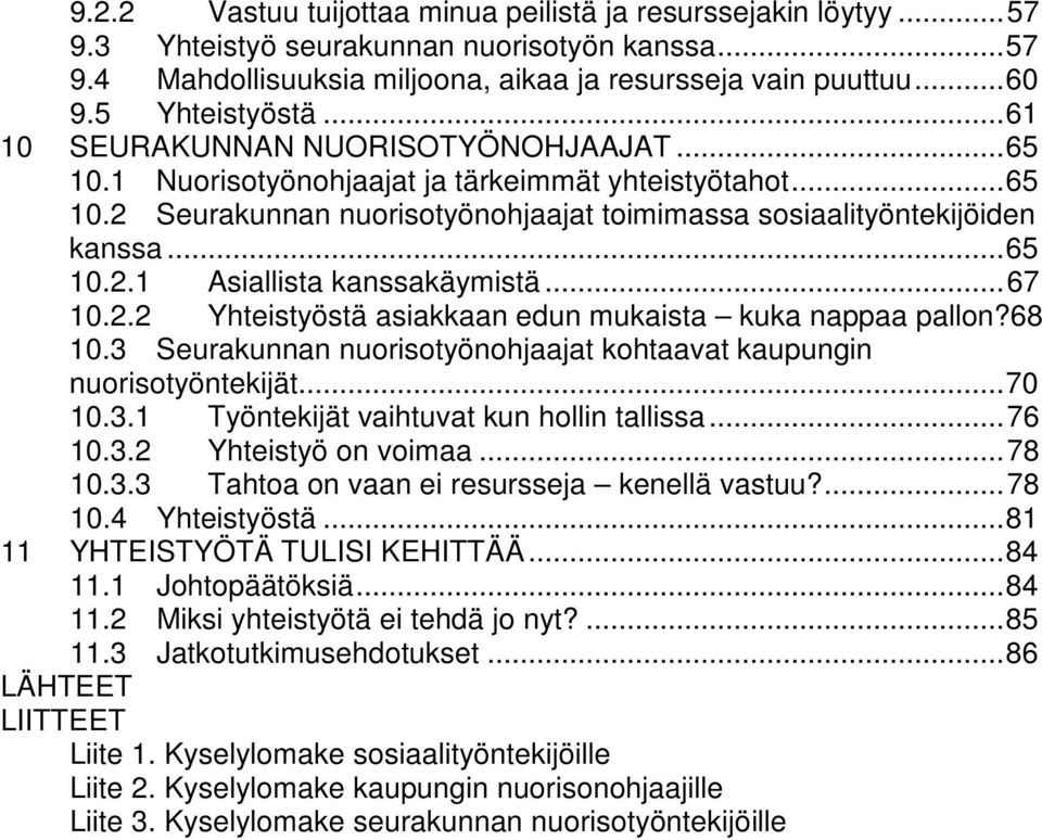 ..65 10.2.1 Asiallista kanssakäymistä...67 10.2.2 Yhteistyöstä asiakkaan edun mukaista kuka nappaa pallon?68 10.3 Seurakunnan nuorisotyönohjaajat kohtaavat kaupungin nuorisotyöntekijät...70 10.3.1 Työntekijät vaihtuvat kun hollin tallissa.