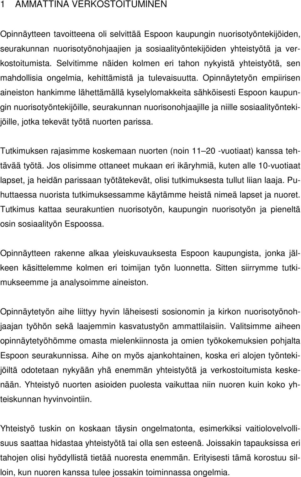 Opinnäytetyön empiirisen aineiston hankimme lähettämällä kyselylomakkeita sähköisesti Espoon kaupungin nuorisotyöntekijöille, seurakunnan nuorisonohjaajille ja niille sosiaalityöntekijöille, jotka