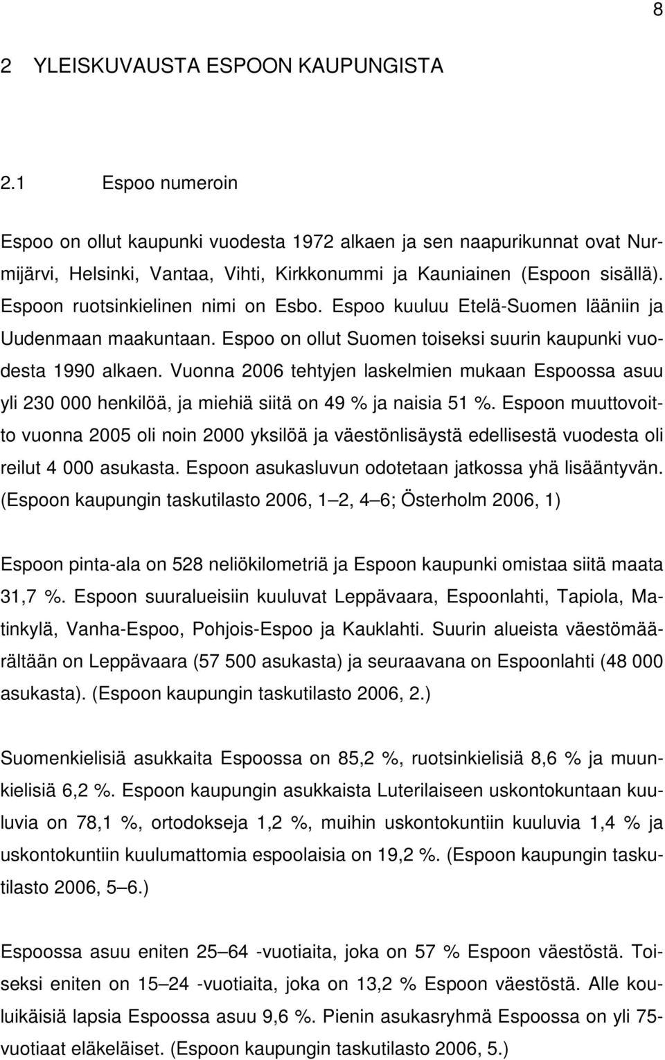 Espoon ruotsinkielinen nimi on Esbo. Espoo kuuluu Etelä-Suomen lääniin ja Uudenmaan maakuntaan. Espoo on ollut Suomen toiseksi suurin kaupunki vuodesta 1990 alkaen.