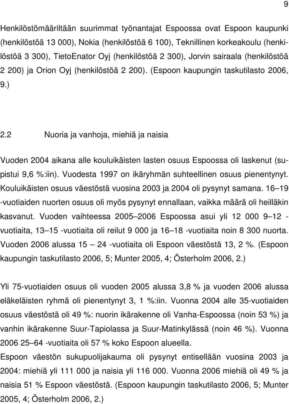 2 Nuoria ja vanhoja, miehiä ja naisia Vuoden 2004 aikana alle kouluikäisten lasten osuus Espoossa oli laskenut (supistui 9,6 %:iin). Vuodesta 1997 on ikäryhmän suhteellinen osuus pienentynyt.