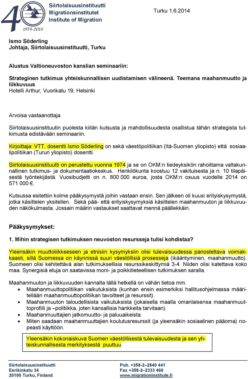 Teemana maahanmuutto ja liikkuvuus Hotelli Arthur, Vuorikatu 19, Helsinki Arvoisa vastaanottaja Siirtolaisuusinstituutin puolesta kiitän kutsusta ja mahdollisuudesta osallistua tähän strategista