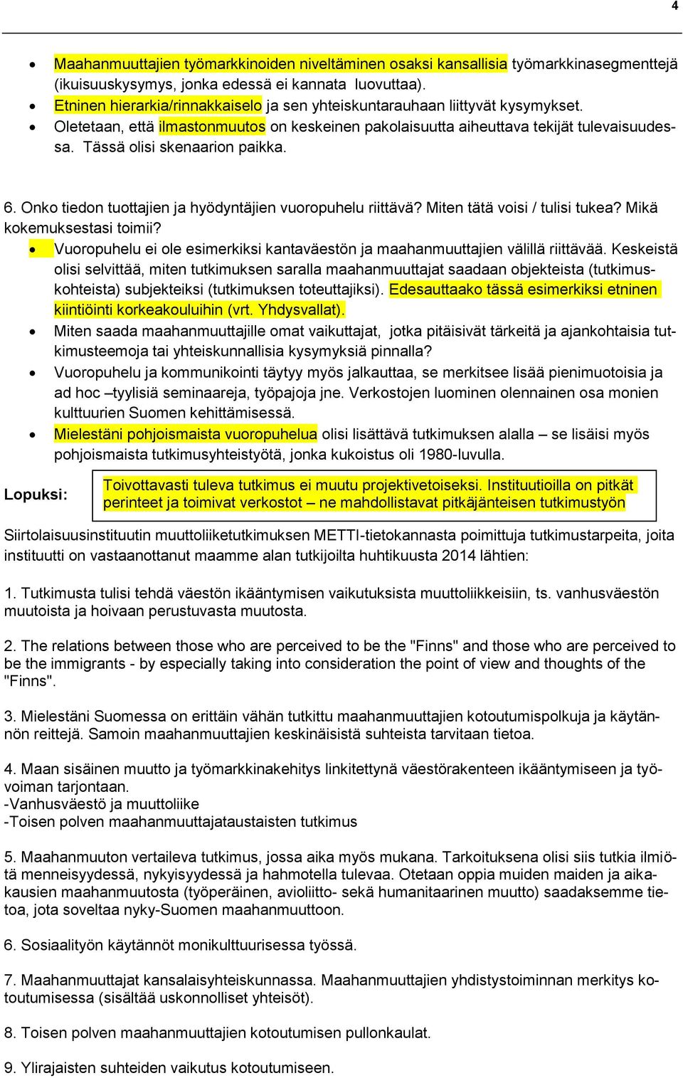 Tässä olisi skenaarion paikka. 6. Onko tiedon tuottajien ja hyödyntäjien vuoropuhelu riittävä? Miten tätä voisi / tulisi tukea? Mikä kokemuksestasi toimii?