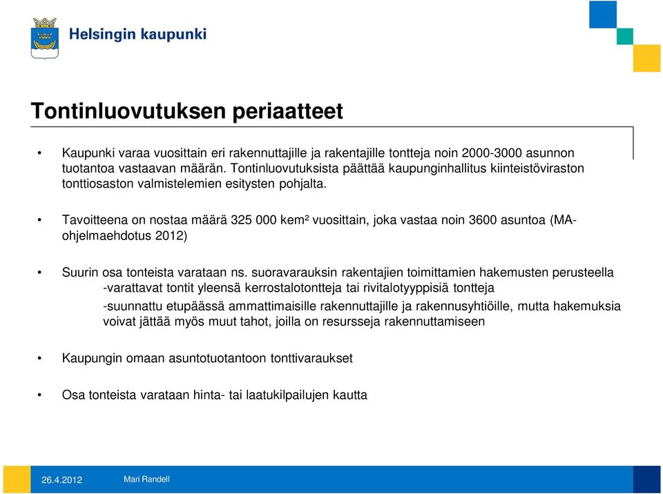 Tavoitteena on nostaa määrä 325 000 kem² vuosittain, joka vastaa noin 3600 asuntoa (MAohjelmaehdotus 2012) Suurin osa tonteista varataan ns.