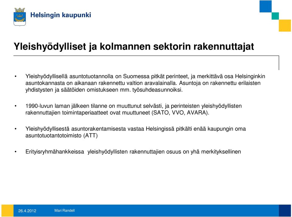 1990-luvun laman jälkeen tilanne on muuttunut selvästi, ja perinteisten yleishyödyllisten rakennuttajien toimintaperiaatteet ovat muuttuneet (SATO, VVO, AVARA).