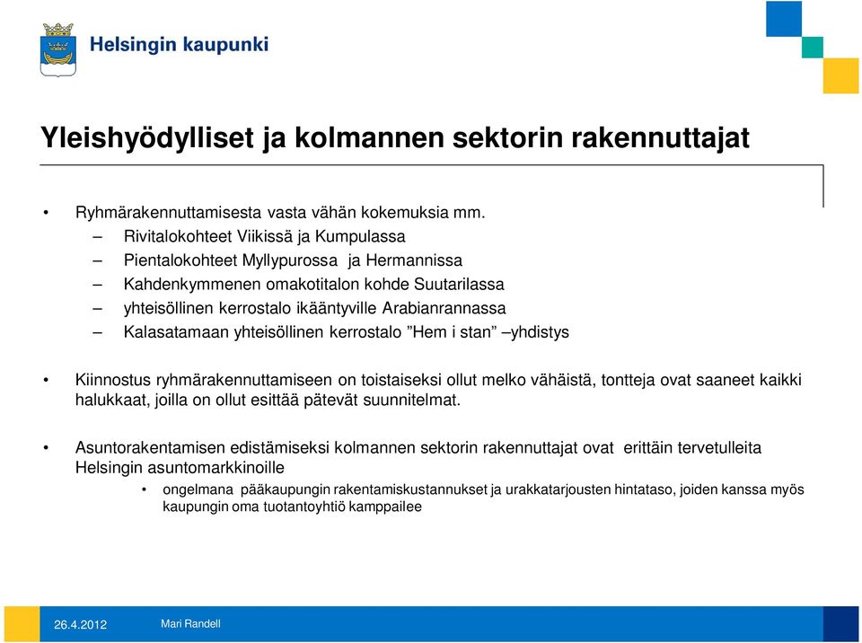 Kalasatamaan yhteisöllinen kerrostalo Hem i stan yhdistys Kiinnostus ryhmärakennuttamiseen on toistaiseksi ollut melko vähäistä, tontteja ovat saaneet kaikki halukkaat, joilla on ollut