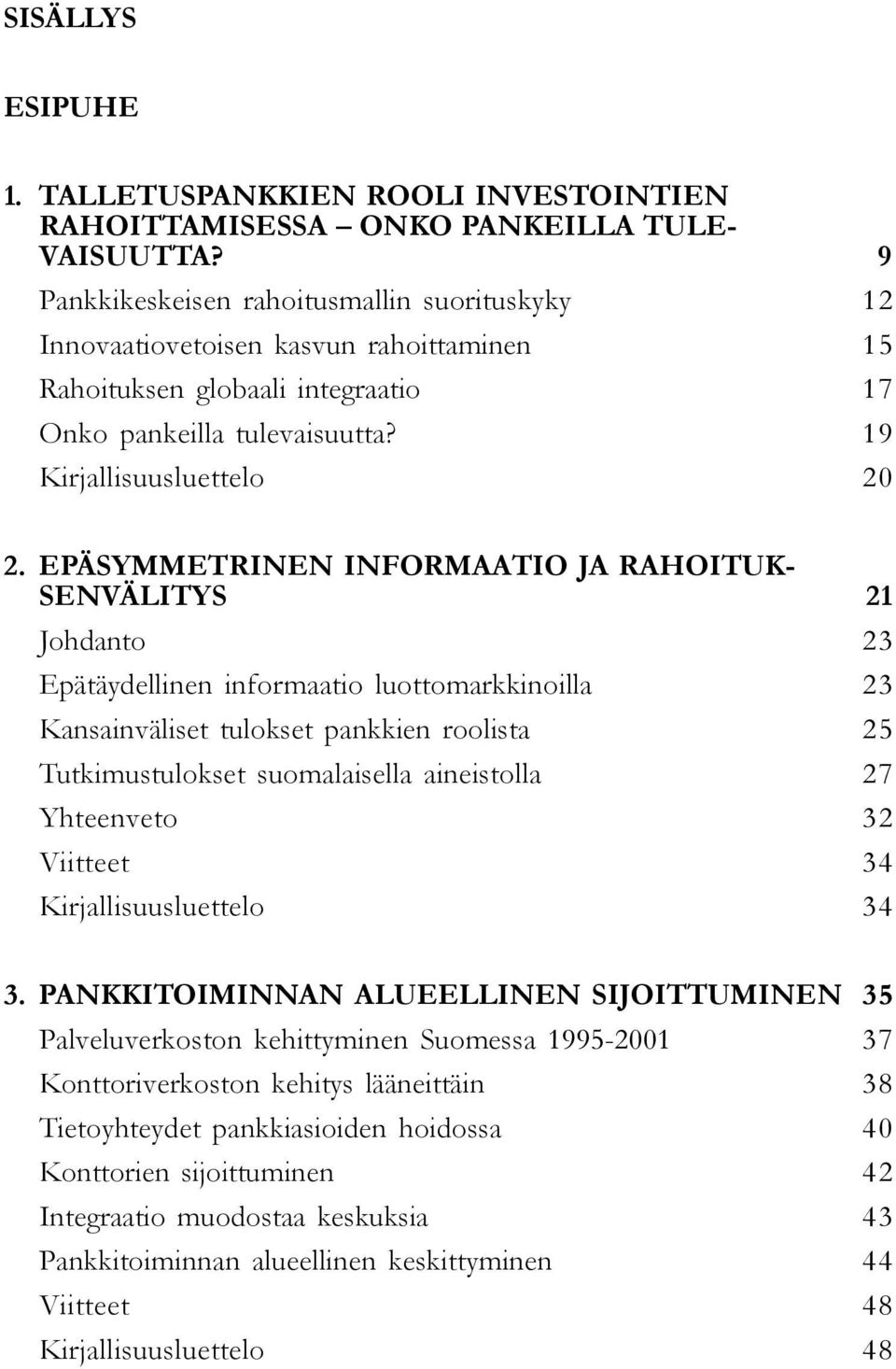 EPÄSYMMETRINEN INFORMAATIO JA RAHOITUK- SENVÄLITYS Epätäydellinen informaatio luottomarkkinoilla Kansainväliset tulokset pankkien roolista Tutkimustulokset suomalaisella aineistolla Yhteenveto 21