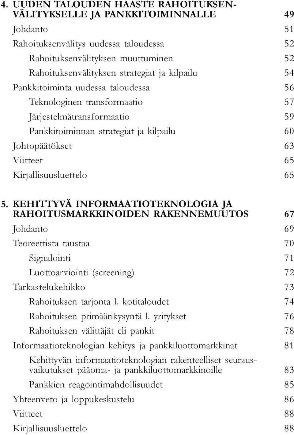 KEHITTYVÄ INFORMAATIOTEKNOLOGIA JA RAHOITUSMARKKINOIDEN RAKENNEMUUTOS Teoreettista taustaa Signalointi Luottoarviointi (screening) Tarkastelukehikko Rahoituksen tarjonta l.