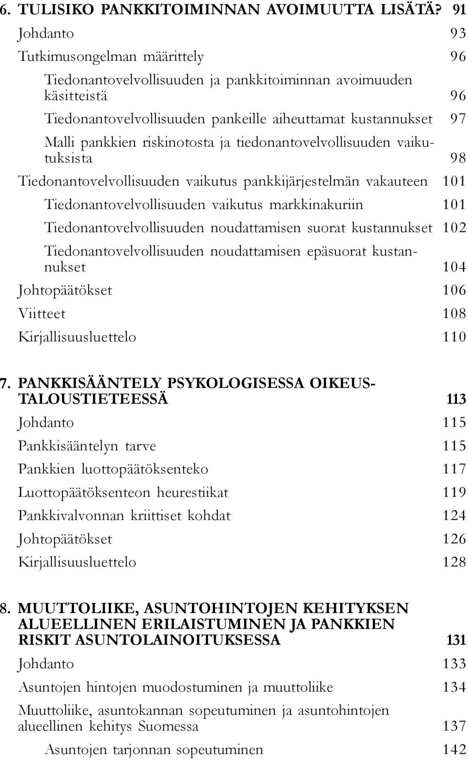 ja tiedonantovelvollisuuden vaikutuksista 98 Tiedonantovelvollisuuden vaikutus pankkijärjestelmän vakauteen 101 Tiedonantovelvollisuuden vaikutus markkinakuriin 101 Tiedonantovelvollisuuden