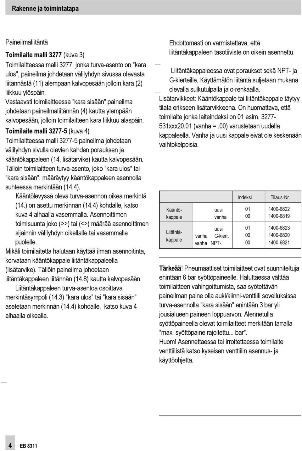 Vastaavsti toimilaitteessa "kara sisään" paineilma johdetaan paineilmaliitännän (4) kautta ylempään kalvopesään, jolloin toimilaitteen kara liikkuu alaspäin.