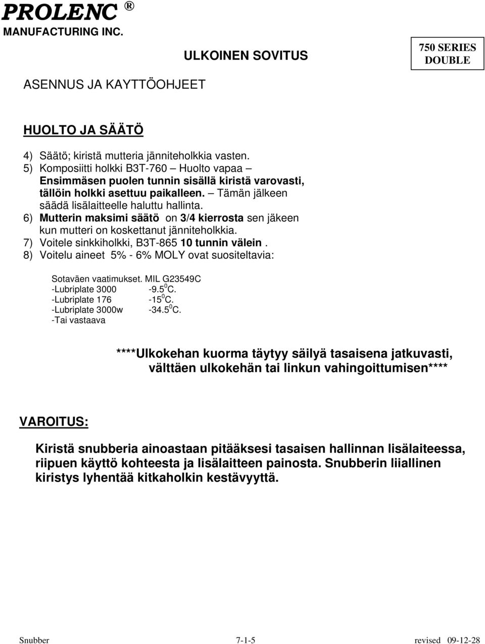 6) Mutterin maksimi säätö on 3/4 kierrosta sen jäkeen kun mutteri on koskettanut jänniteholkkia. 7) Voitele sinkkiholkki, B3T-865 10 tunnin välein.