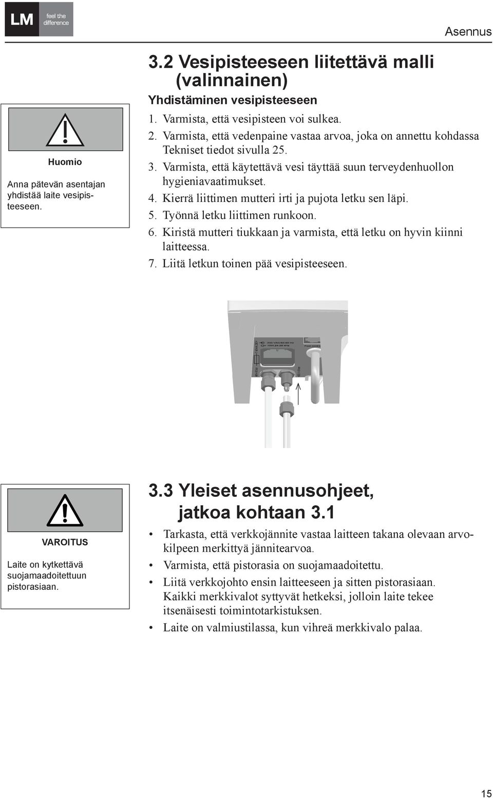 Varmista, että käytettävä vesi täyttää suun terveydenhuollon hygieniavaatimukset. 4. Kierrä liittimen mutteri irti ja pujota letku sen läpi. 5. Työnnä letku liittimen runkoon. 6.