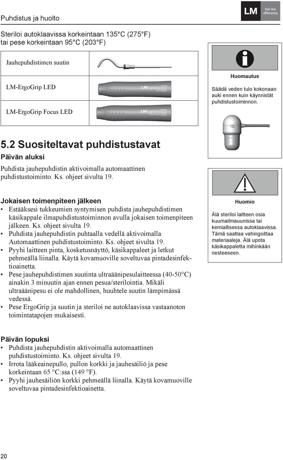 Ks. ohjeet sivulta 19. WARNING Jokaisen toimenpiteen jälkeen Estääksesi tukkeumien syntymisen puhdista jauhepuhdistimen käsikappale ilmapuhdistustoiminnon avulla jokaisen toimenpiteen jälkeen. Ks.