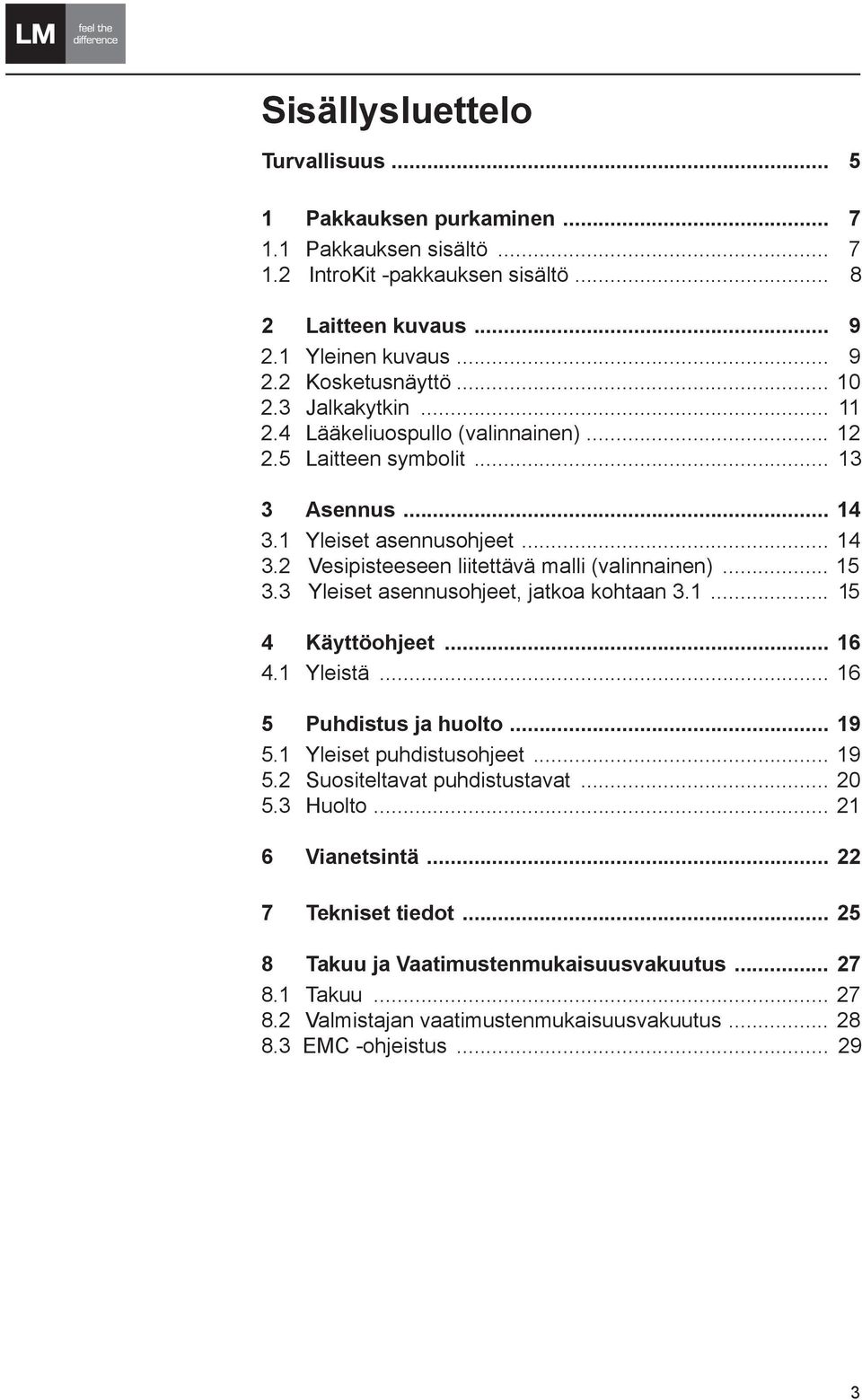 .. 15 3.3 Yleiset asennusohjeet, jatkoa kohtaan 3.1... 15 4 Käyttöohjeet... 16 4.1 Yleistä... 16 5 Puhdistus ja huolto... 19 5.1 Yleiset puhdistusohjeet... 19 5.2 Suositeltavat puhdistustavat.