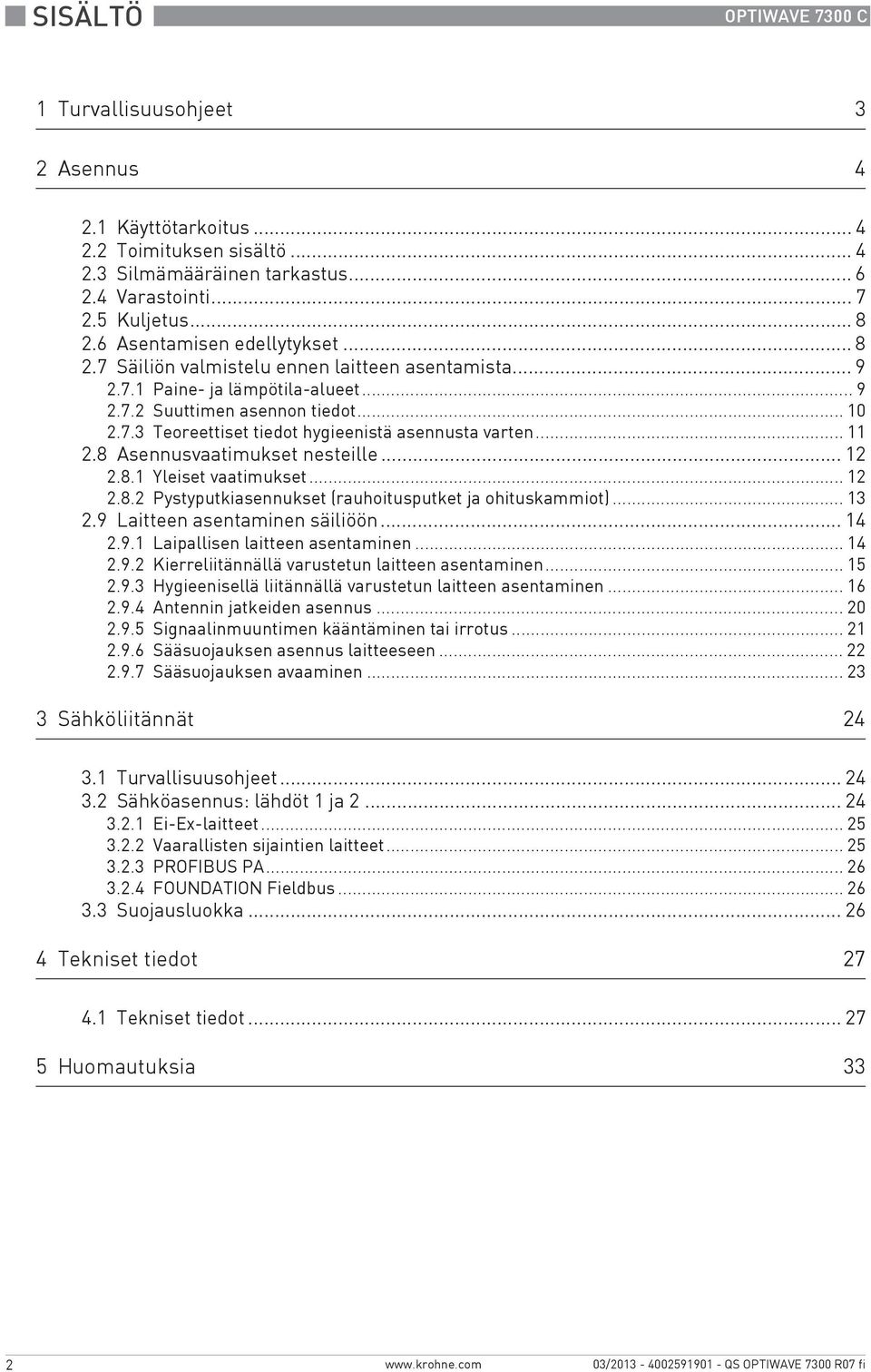 .. 11 2.8 Asennusvaatimukset nesteille... 12 2.8.1 Yleiset vaatimukset... 12 2.8.2 Pystyputkiasennukset (rauhoitusputket ja ohituskammiot)... 13 2.9 Laitteen asentaminen säiliöön... 14 2.9.1 Laipallisen laitteen asentaminen.