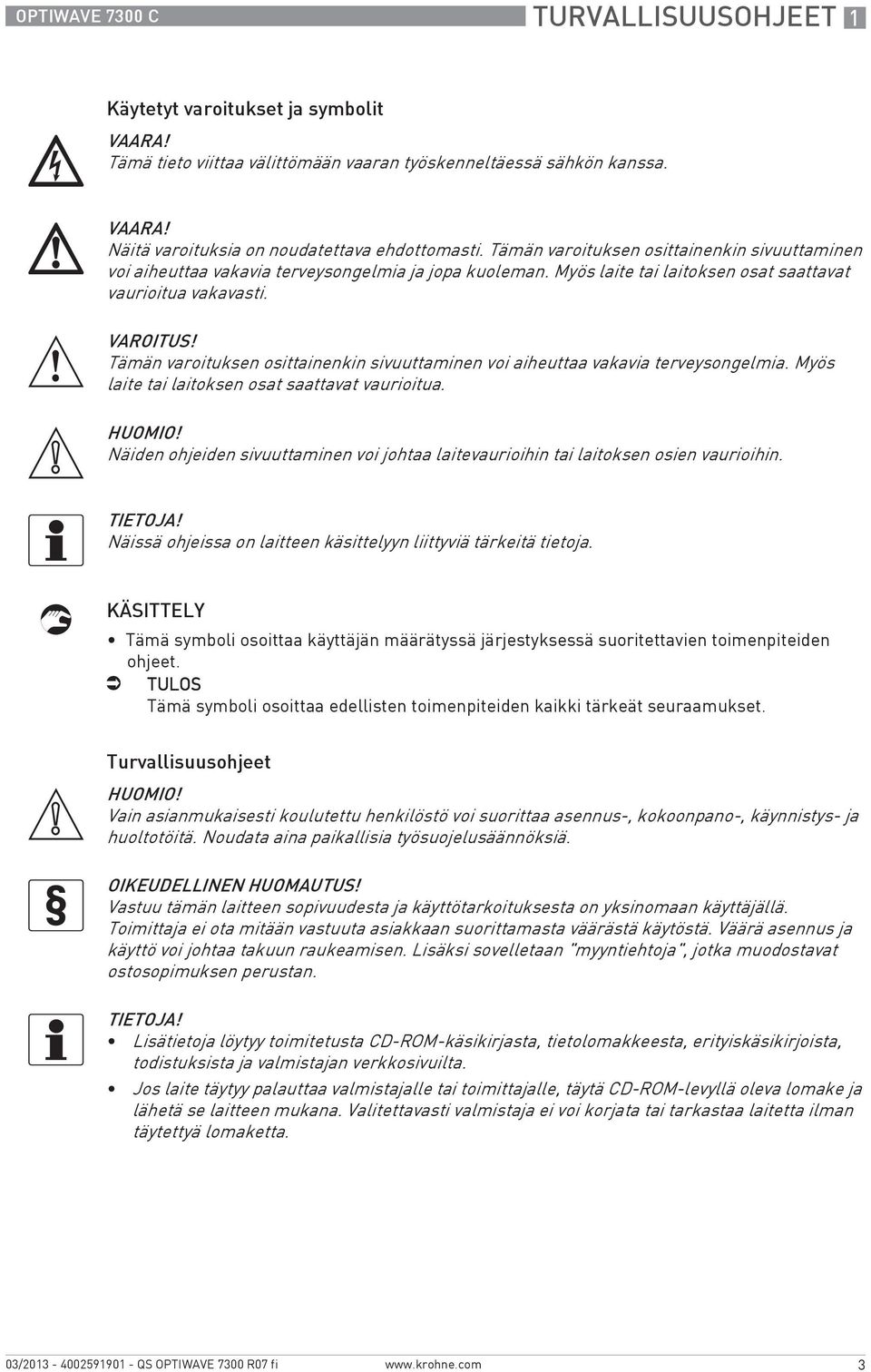 Tämän varoituksen osittainenkin sivuuttaminen voi aiheuttaa vakavia terveysongelmia. Myös laite tai laitoksen osat saattavat vaurioitua. HUOMIO!