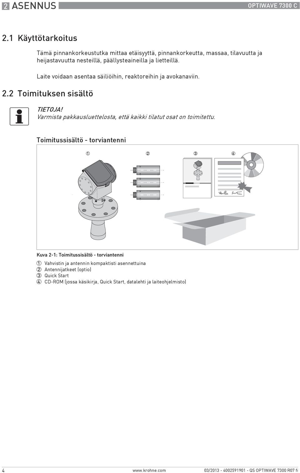 ja lietteillä. Laite voidaan asentaa säiliöihin, reaktoreihin ja avokanaviin. 2.2 Toimituksen sisältö TIETOJA!