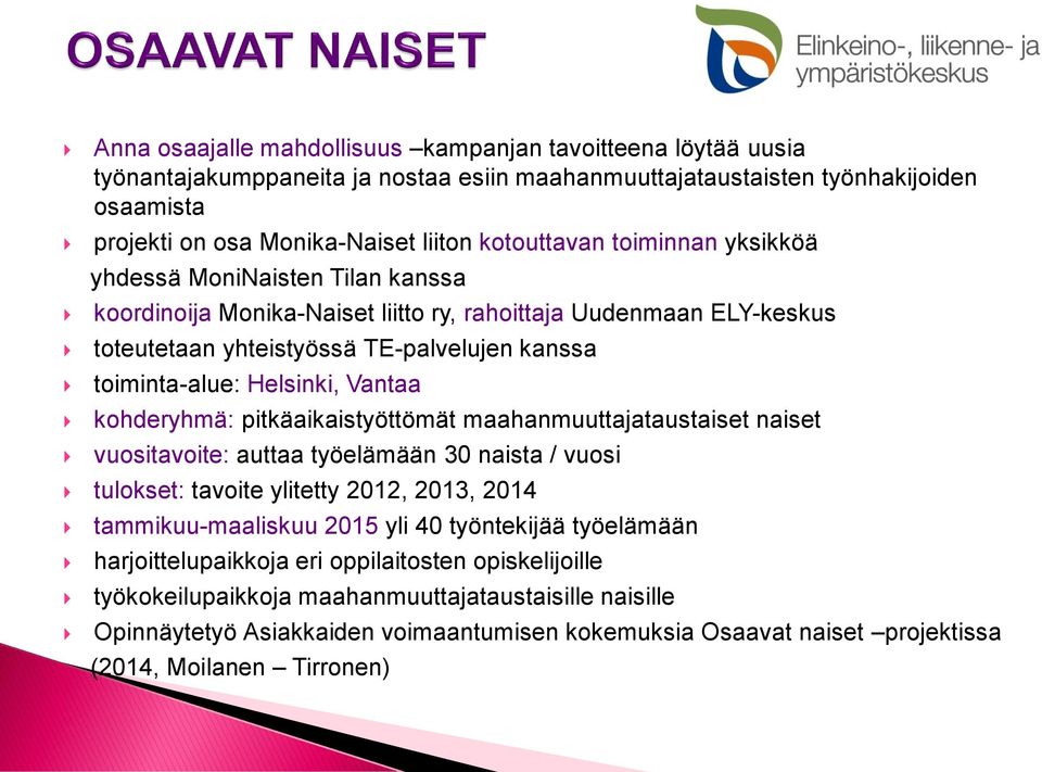 Helsinki, Vantaa kohderyhmä: pitkäaikaistyöttömät maahanmuuttajataustaiset naiset vuositavoite: auttaa työelämään 30 naista / vuosi tulokset: tavoite ylitetty 2012, 2013, 2014 tammikuu-maaliskuu 2015