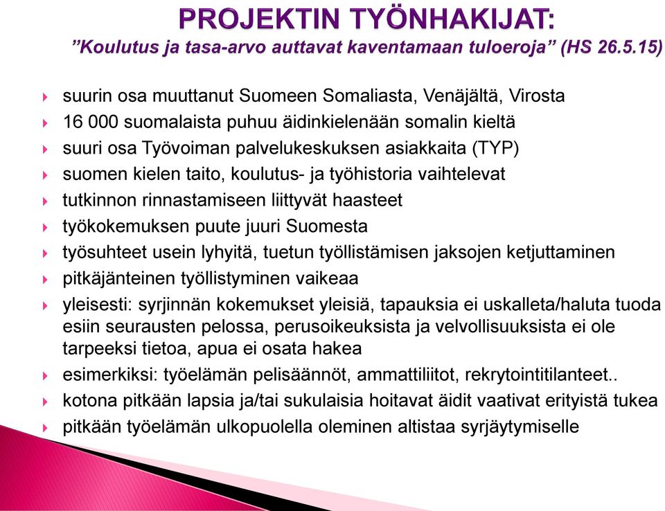 työllistyminen vaikeaa yleisesti: syrjinnän kokemukset yleisiä, tapauksia ei uskalleta/haluta tuoda esiin seurausten pelossa, perusoikeuksista ja velvollisuuksista ei ole tarpeeksi tietoa, apua ei