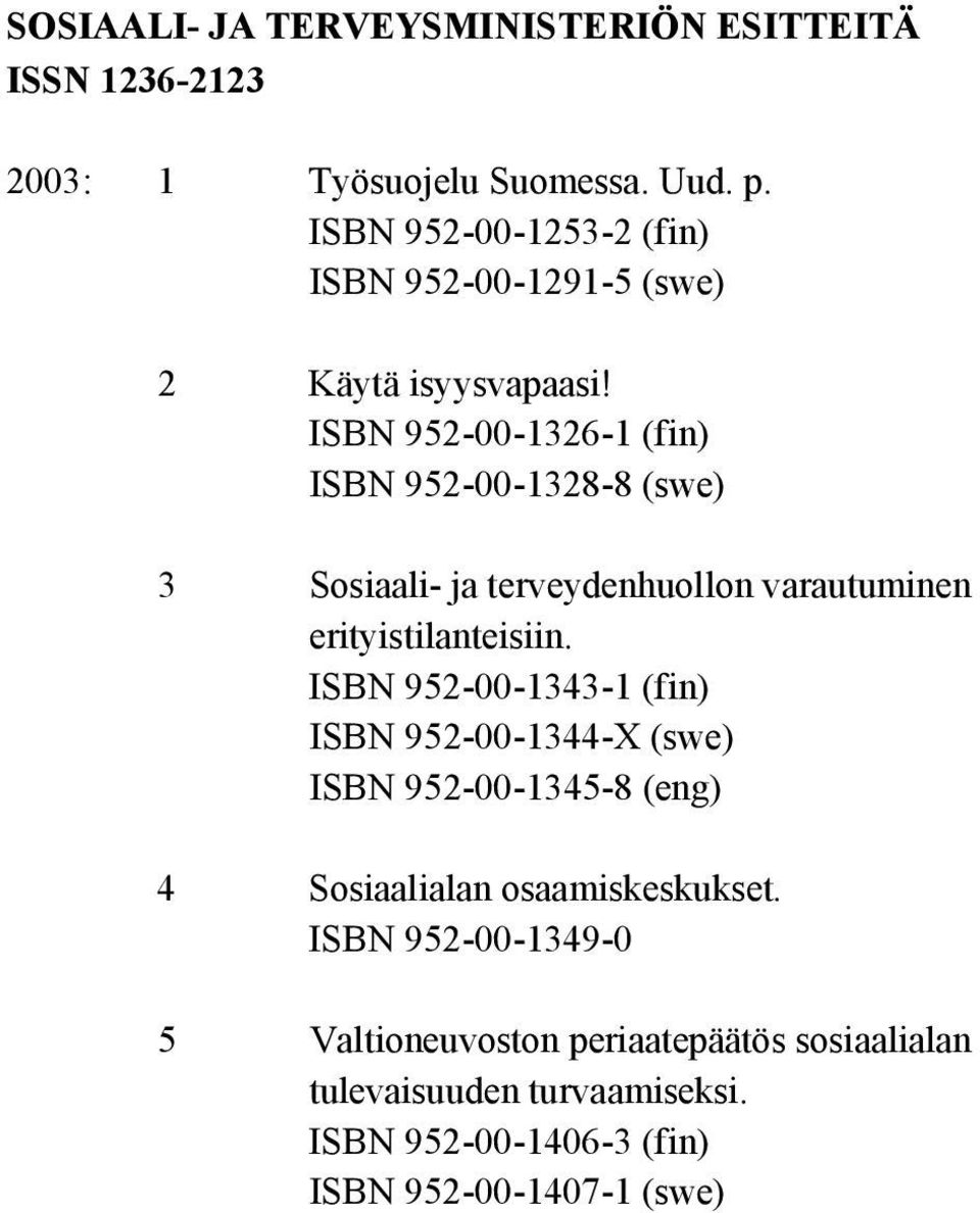 ISBN 952-00-1326-1 (fin) ISBN 952-00-1328-8 (swe) 3 Sosiaali- ja terveydenhuollon varautuminen erityistilanteisiin.