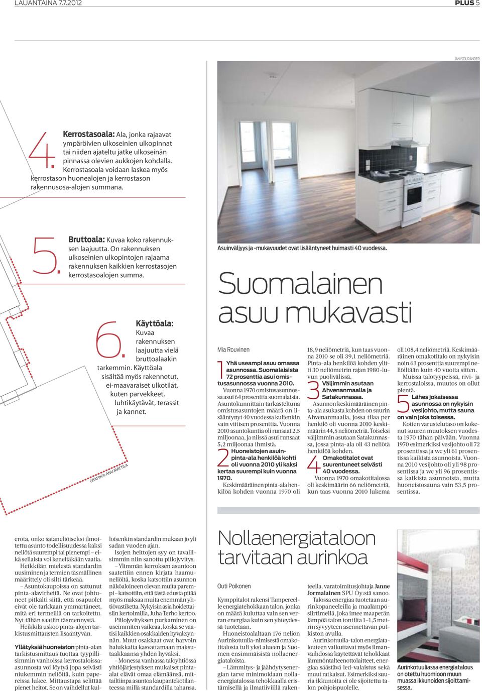 On rakennuksen ulkoseinien ulkopintojen rajaama rakennuksen kaikkien kerrostasojen summa. 6. Käyttöala: Kuvaa rakennuksen laajuutta vielä bruttoalaakin tarkemmin.