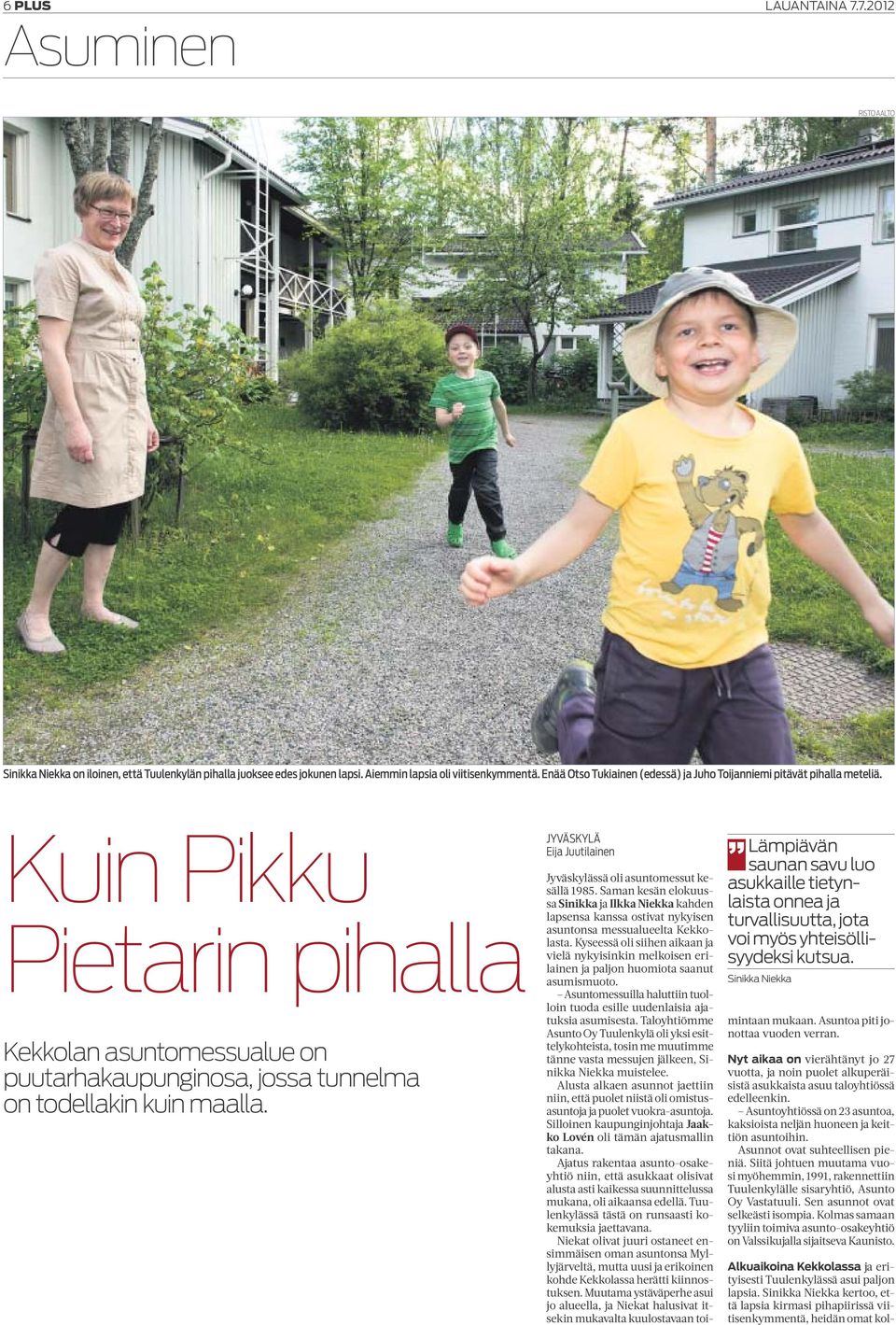 JYVÄSKYLÄ Eija Juutilainen Lämpiävän saunan savu luo asukkaille tietynlaista onnea ja turvallisuutta, jota voi myös yhteisöllisyydeksi kutsua.