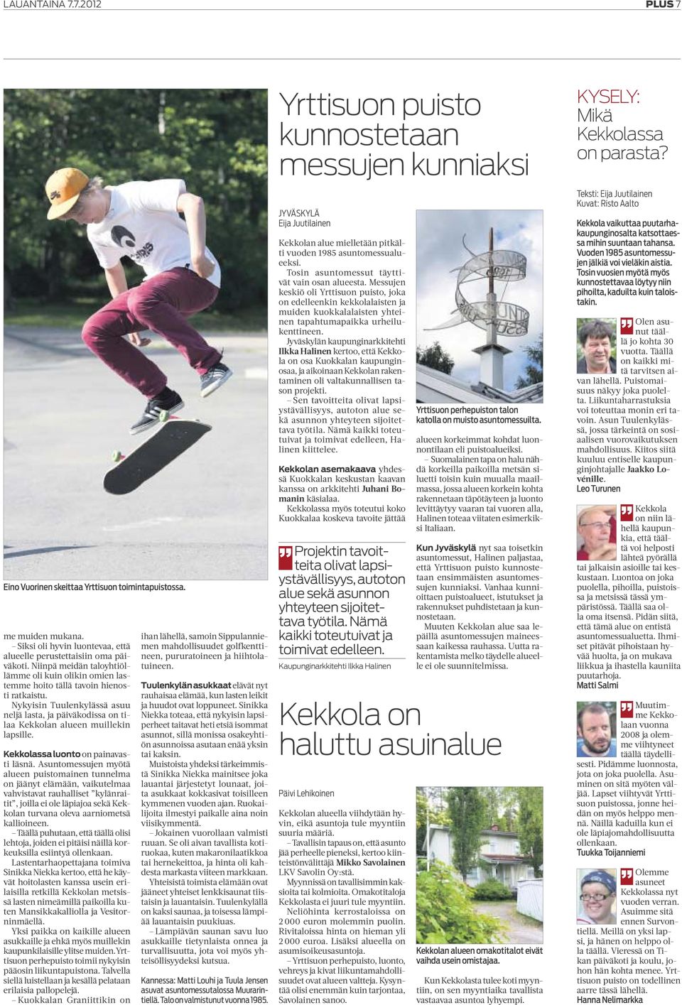 Nykyisin Tuulenkylässä asuu neljä lasta, ja päiväkodissa on tilaa Kekkolan alueen muillekin lapsille. Kekkolassa luonto on painavasti läsnä.