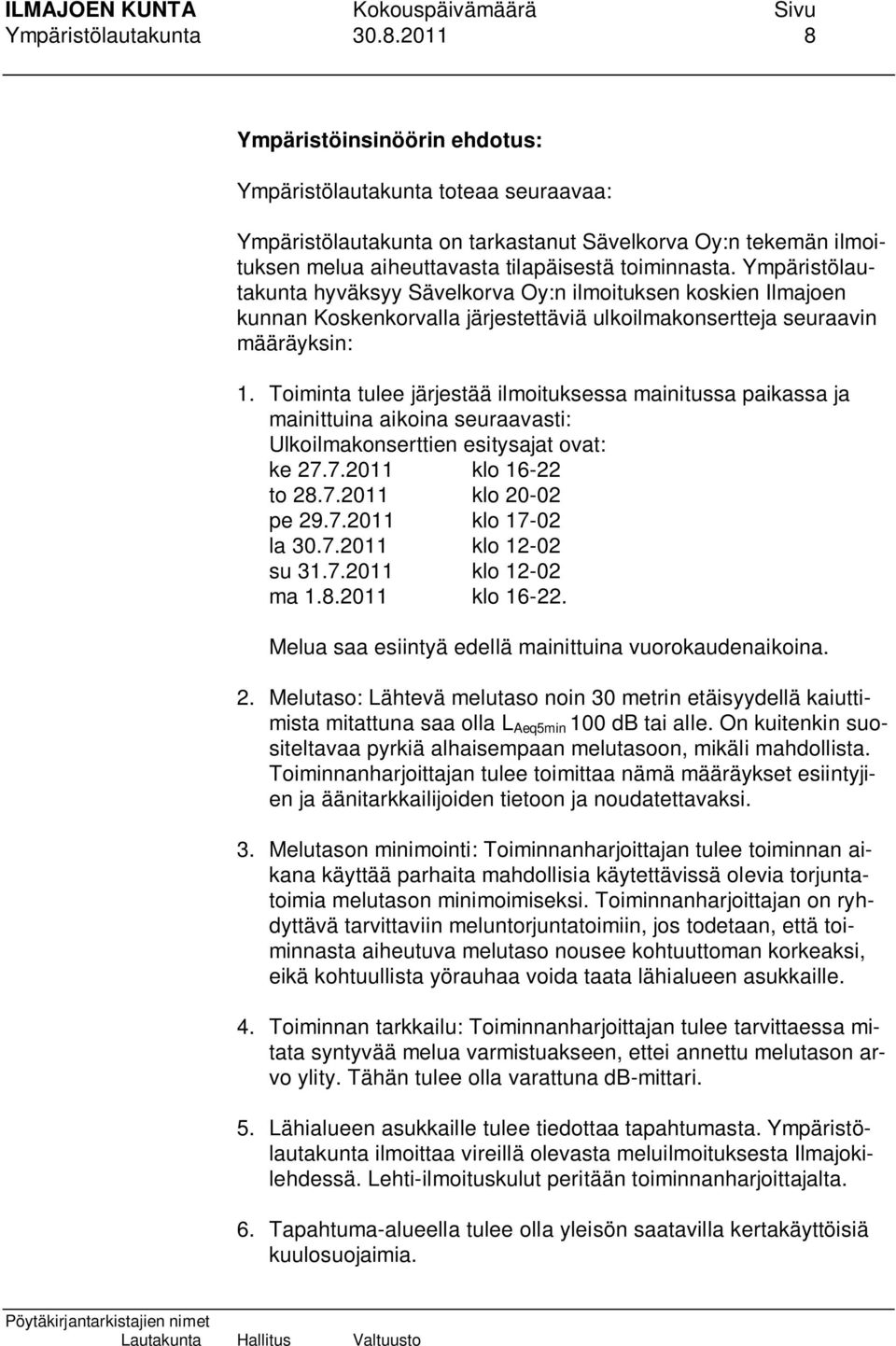 Ympäristölautakunta hyväksyy Sävelkorva Oy:n ilmoituksen koskien Ilmajoen kunnan Koskenkorvalla järjestettäviä ulkoilmakonsertteja seuraavin määräyksin: 1.