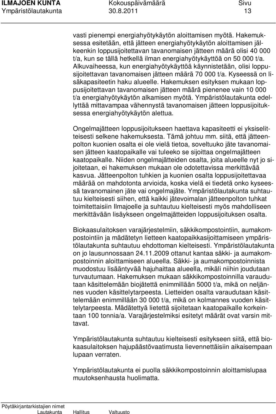 000 t/a. Alkuvaiheessa, kun energiahyötykäyttöä käynnistetään, olisi loppusijoitettavan tavanomaisen jätteen määrä 70 000 t/a. Kyseessä on lisäkapasiteetin haku alueelle.