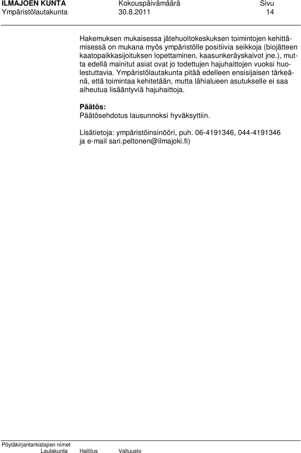 kaatopaikkasijoituksen lopettaminen, kaasunkeräyskaivot jne.), mutta edellä mainitut asiat ovat jo todettujen hajuhaittojen vuoksi huolestuttavia.