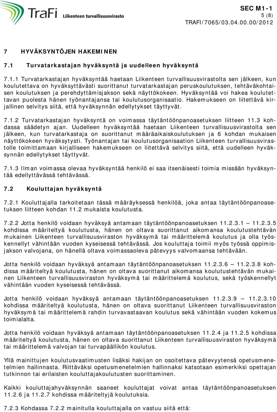 1 Turvatarkastajan hyväksyntää haetaan Liikenteen turvallisuusvirastolta sen jälkeen, kun koulutettava on hyväksyttävästi suorittanut turvatarkastajan peruskoulutuksen, tehtäväkohtaisen koulutuksen