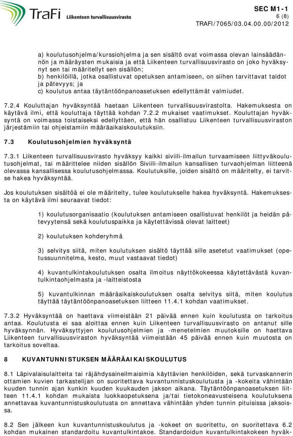 4 Kouluttajan hyväksyntää haetaan Liikenteen turvallisuusvirastolta. Hakemuksesta on käytävä ilmi, että kouluttaja täyttää kohdan 7.2.2 mukaiset vaatimukset.