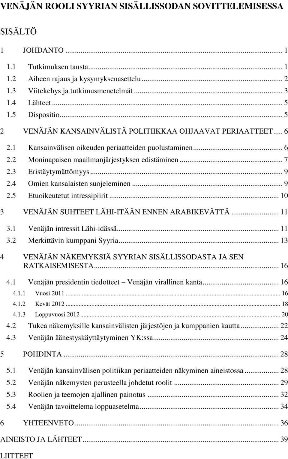 .. 7 2.3 Eristäytymättömyys... 9 2.4 Omien kansalaisten suojeleminen... 9 2.5 Etuoikeutetut intressipiirit... 10 3 VENÄJÄN SUHTEET LÄHI-ITÄÄN ENNEN ARABIKEVÄTTÄ... 11 3.