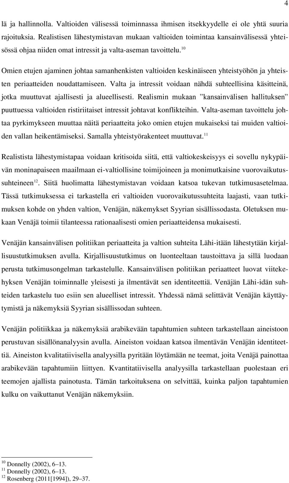 10 Omien etujen ajaminen johtaa samanhenkisten valtioiden keskinäiseen yhteistyöhön ja yhteisten periaatteiden noudattamiseen.