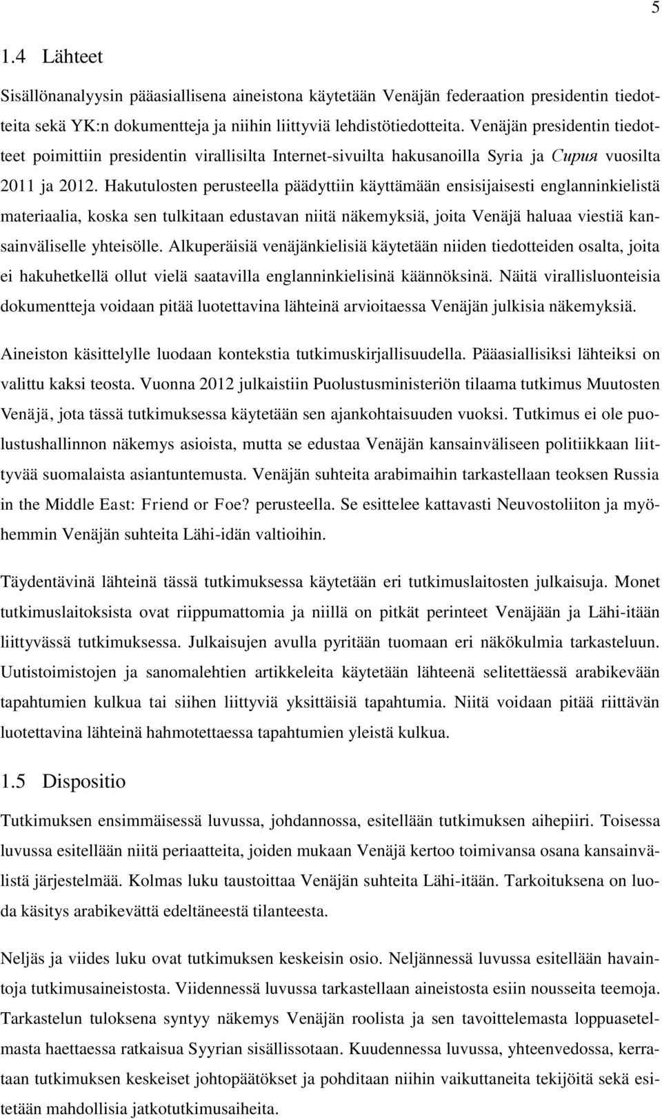 Hakutulosten perusteella päädyttiin käyttämään ensisijaisesti englanninkielistä materiaalia, koska sen tulkitaan edustavan niitä näkemyksiä, joita Venäjä haluaa viestiä kansainväliselle yhteisölle.