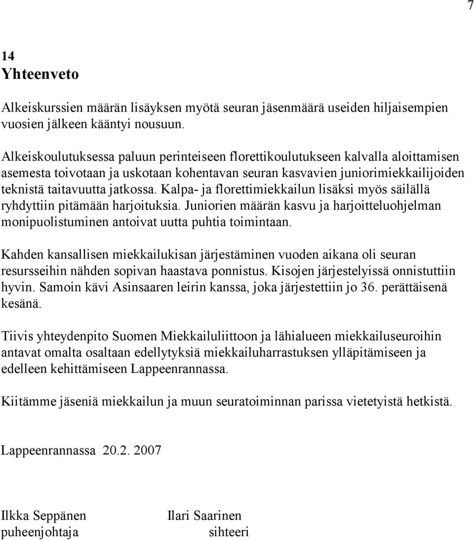 Kalpa- ja florettimiekkailun lisäksi myös säilällä ryhdyttiin pitämään harjoituksia. Juniorien määrän kasvu ja harjoitteluohjelman monipuolistuminen antoivat uutta puhtia toimintaan.