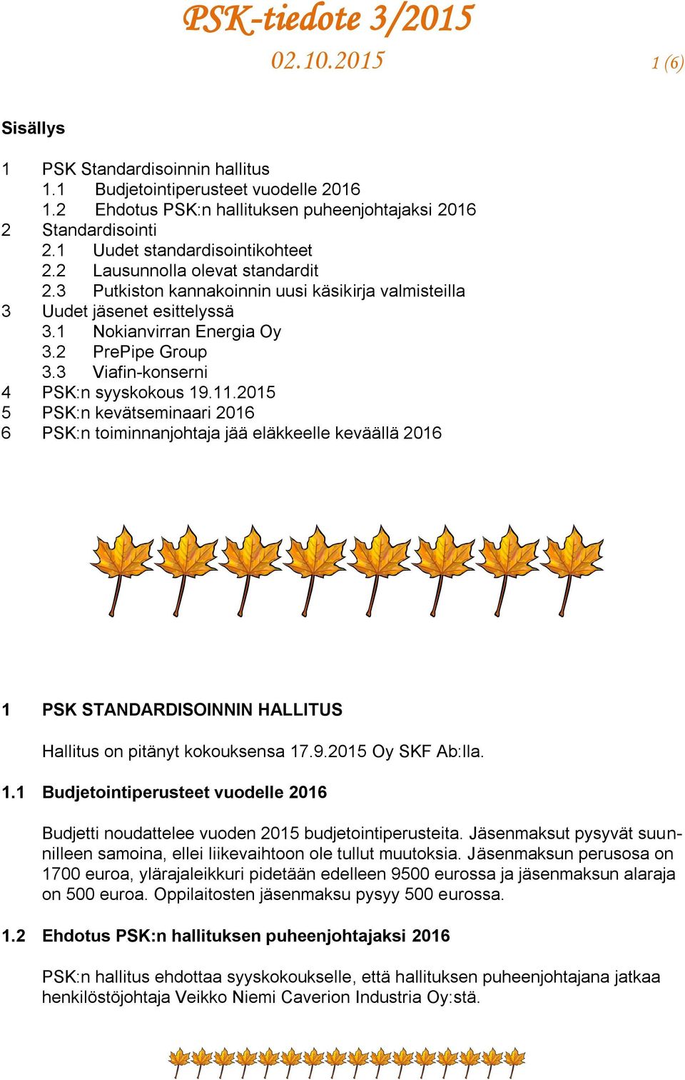 3 Viafin-konserni 4 PSK:n syyskokous 19.11.2015 5 PSK:n kevätseminaari 2016 6 PSK:n toiminnanjohtaja jää eläkkeelle keväällä 2016 1 PSK STANDARDISOINNIN HALLITUS Hallitus on pitänyt kokouksensa 17.9.2015 Oy SKF Ab:lla.