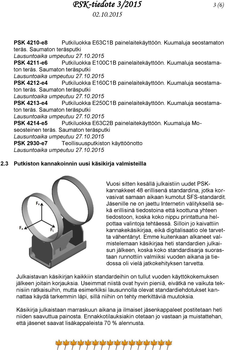 Kuumaluja seostamaton PSK 4214-e5 Putkiluokka E63C2B painelaitekäyttöön. Kuumaluja Moseosteinen PSK 2930-e7 Teollisuusputkiston käyttöönotto 2.