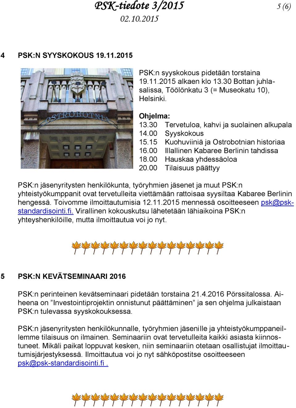 00 Tilaisuus päättyy PSK:n jäsenyritysten henkilökunta, työryhmien jäsenet ja muut PSK:n yhteistyökumppanit ovat tervetulleita viettämään rattoisaa syysiltaa Kabaree Berlinin hengessä.