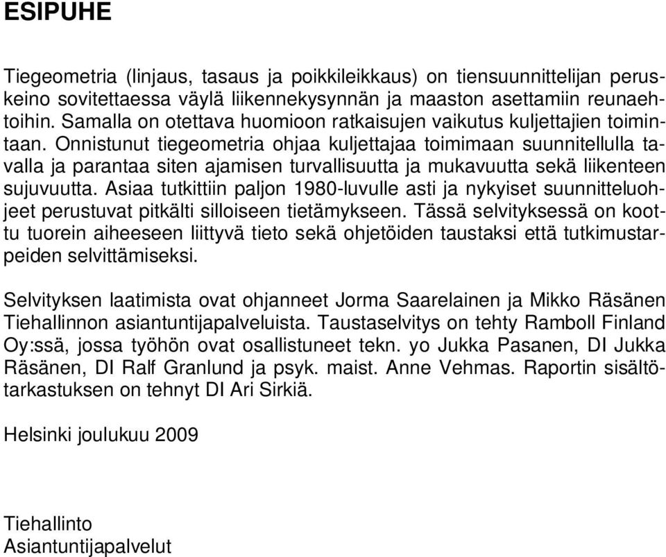 Onnistunut tiegeometria ohjaa kuljettajaa toimimaan suunnitellulla tavalla ja parantaa siten ajamisen turvallisuutta ja mukavuutta sekä liikenteen sujuvuutta.