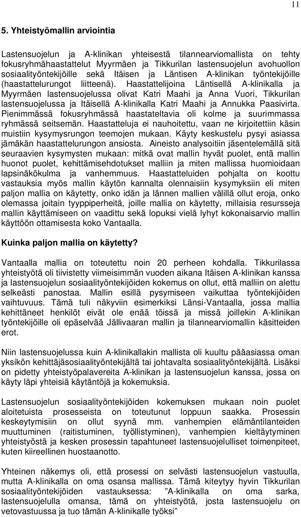 Haastattelijoina Läntisellä A-klinikalla ja Myyrmäen lastensuojelussa olivat Katri Maahi ja Anna Vuori, Tikkurilan lastensuojelussa ja Itäisellä A-klinikalla Katri Maahi ja Annukka Paasivirta.