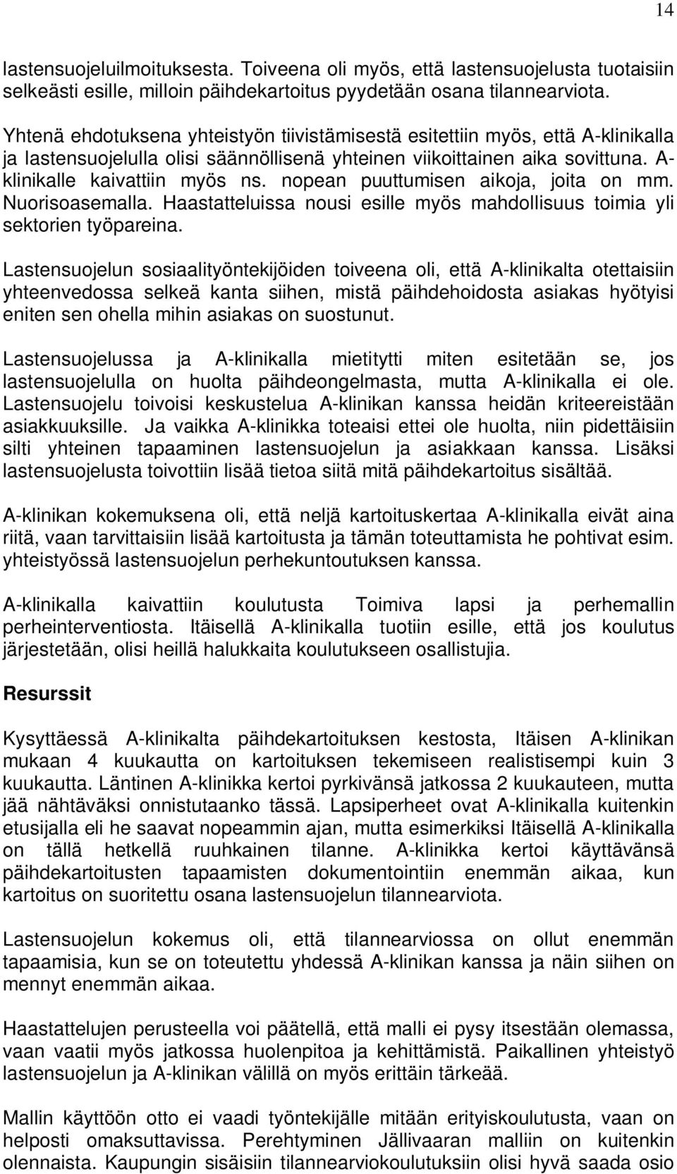 nopean puuttumisen aikoja, joita on mm. Nuorisoasemalla. Haastatteluissa nousi esille myös mahdollisuus toimia yli sektorien työpareina.