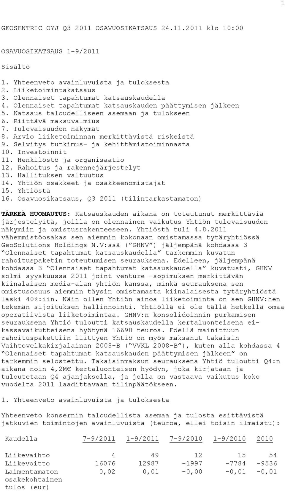 Arvio liiketoiminnan merkittävistä riskeistä 9. Selvitys tutkimus- ja kehittämistoiminnasta 10. Investoinnit 11. Henkilöstö ja organisaatio 12. Rahoitus ja rakennejärjestelyt 13.