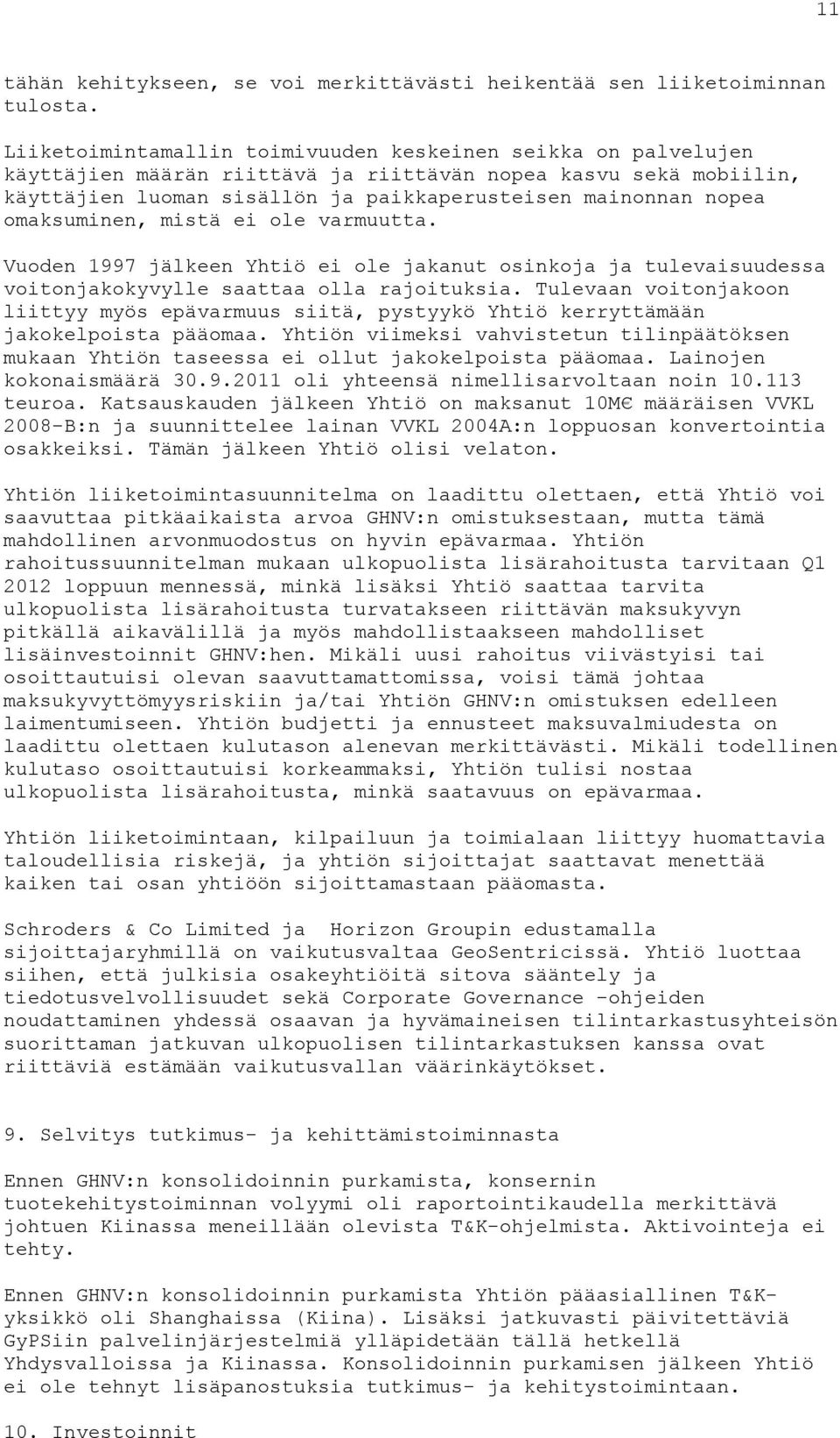 omaksuminen, mistä ei ole varmuutta. Vuoden 1997 jälkeen Yhtiö ei ole jakanut osinkoja ja tulevaisuudessa voitonjakokyvylle saattaa olla rajoituksia.