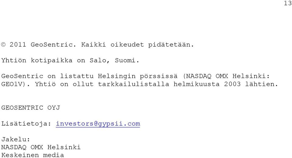 GeoSentric on listattu Helsingin pörssissä (NASDAQ OMX Helsinki: GEO1V).