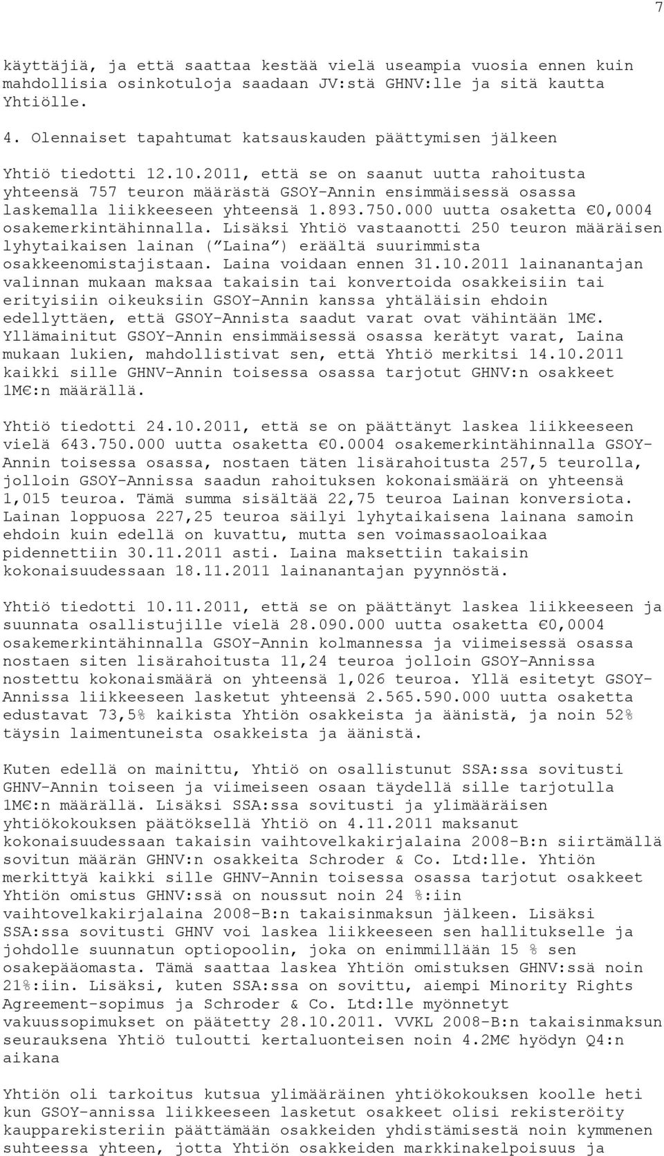 2011, että se on saanut uutta rahoitusta yhteensä 757 teuron määrästä GSOY-Annin ensimmäisessä osassa laskemalla liikkeeseen yhteensä 1.893.750.000 uutta osaketta 0,0004 osakemerkintähinnalla.