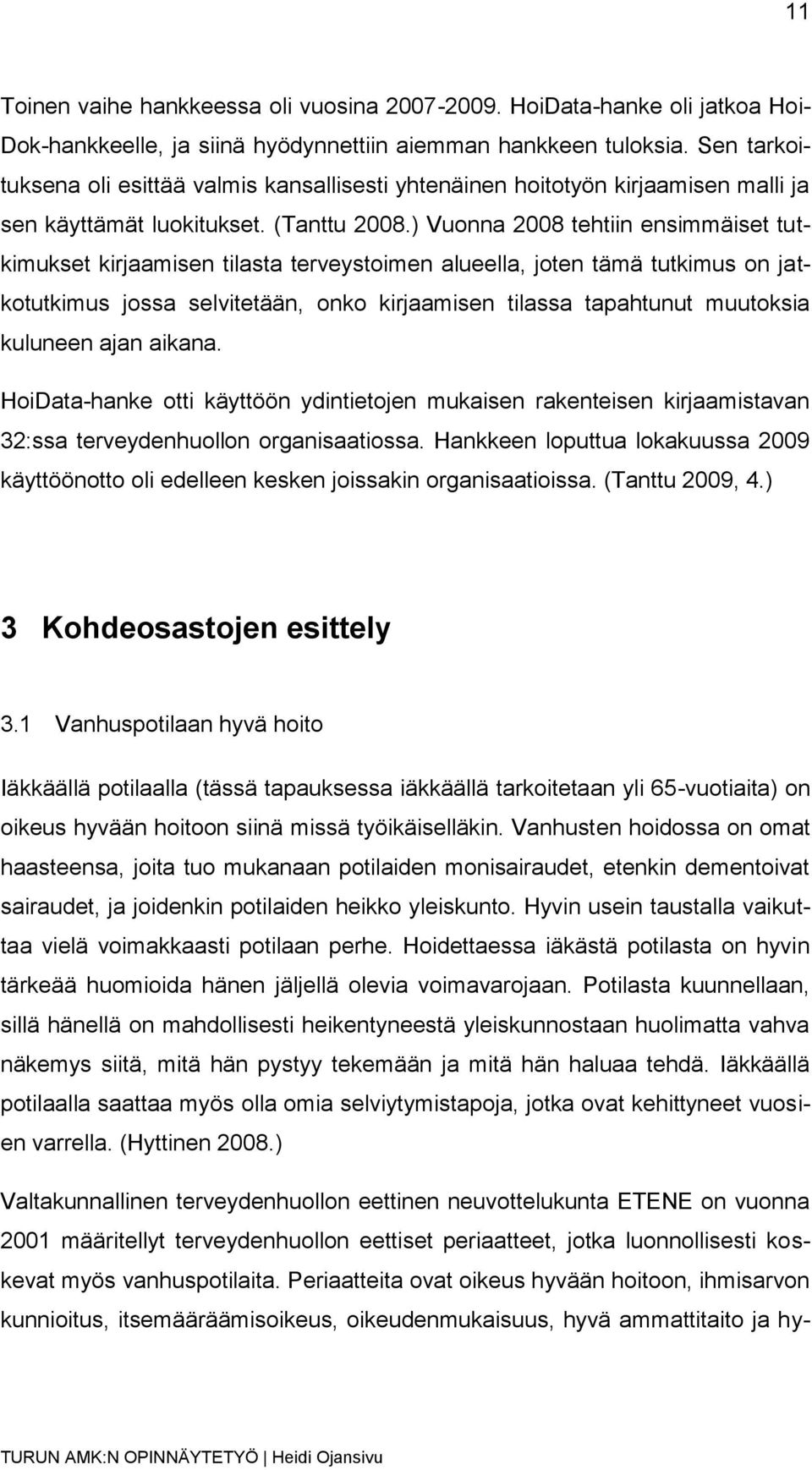 ) Vuonna 2008 tehtiin ensimmäiset tutkimukset kirjaamisen tilasta terveystoimen alueella, joten tämä tutkimus on jatkotutkimus jossa selvitetään, onko kirjaamisen tilassa tapahtunut muutoksia