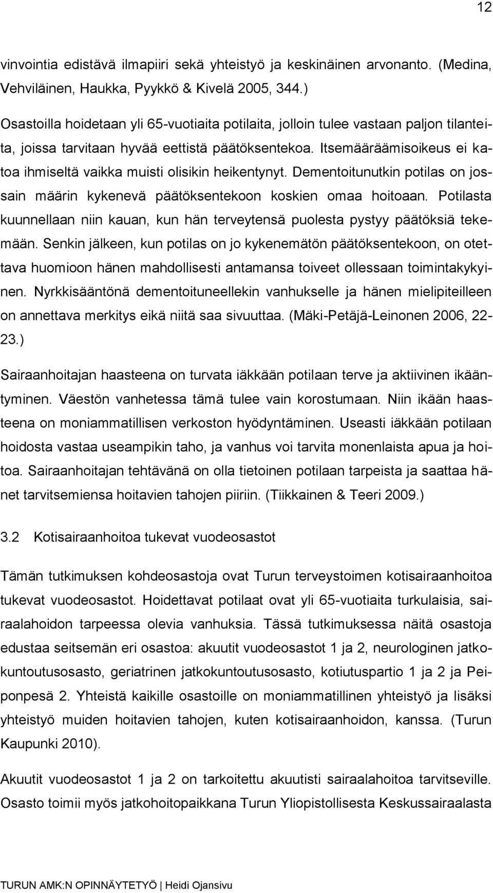 Itsemääräämisoikeus ei katoa ihmiseltä vaikka muisti olisikin heikentynyt. Dementoitunutkin potilas on jossain määrin kykenevä päätöksentekoon koskien omaa hoitoaan.